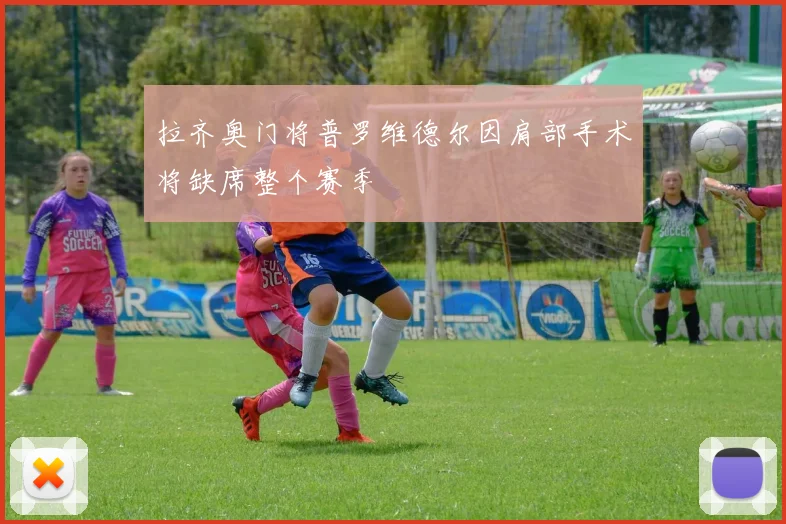 拉齐奥门将普罗维德尔因肩部手术将缺席整个赛季