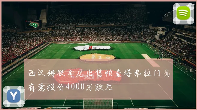 西汉姆联考虑出售帕奎塔弗拉门戈有意报价4000万欧元