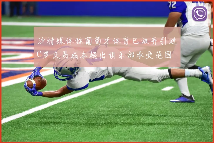 沙特媒体称葡萄牙体育已放弃引进C罗交易成本超出俱乐部承受范围